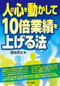 人の心を動かして10倍業績を上げる法