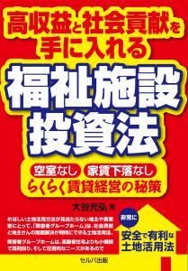 高収益と社会貢献を手に入れる福祉施設投資法-空室なし・家賃下落なし・らくらく賃貸経営の秘策