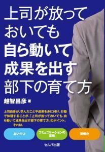 上司が放っておいても自ら動いて成果を出す部下の育て方