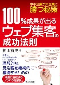 中小企業が大企業に勝つ秘策　100%成果が出るウェブ集客の成功法則