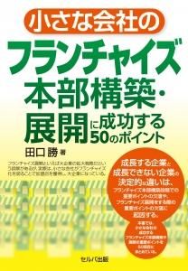 小さな会社のフランチャイズ本部構築・展開に成功する50のポイント