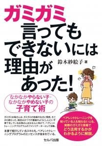 ガミガミ言ってもできないには理由があった! なかなかやらない子・なかなかやめない子の子育て術