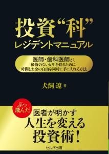 投資“科”レジデントマニュアル　医師・歯科医師が、後悔のない人生を送るために、時間とお金の自由を同時に手に入れる方法