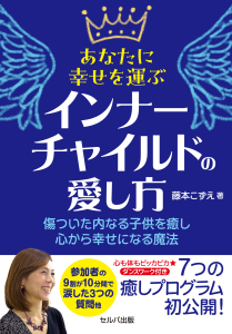 あなたに幸せを運ぶインナーチャイルドの愛し方～傷ついた内なる子供を癒し心から幸せになる魔法