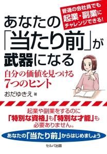 普通の会社員でも起業・副業にチャレンジできる！　あなたの「当たり前」が武器になる