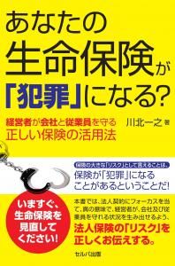 あなたの生命保険が「犯罪」になる？ 経営者が会社と従業員を守る正しい保険の活用法