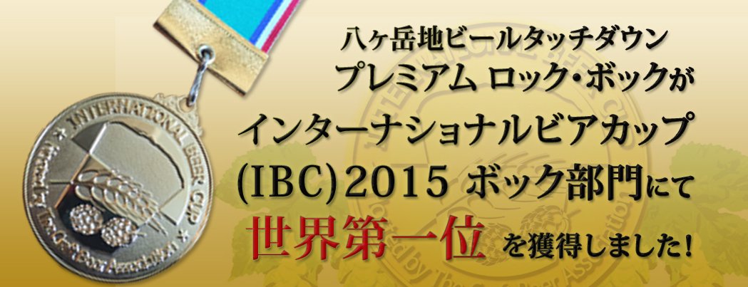 八ヶ岳地ビールタッチダウンプレミアム　ロック・ボックがインターナショナルビアカップ（IBC)2015ボック部門で世界一位を受賞