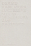 金村修/ Osamu Kanemura: 快楽の斬新的横滑り/ Successive Sliding of Pleasure