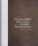 William Henry Fox Talbot and the Promise of Photograph
