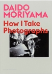 Daido Moriyama: How I Take Photographs