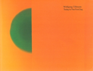 アート・デザイン・音楽 Wolfgang Tillmans Today Is The First Day Wolfgang Tillmans: Today Is the First Day