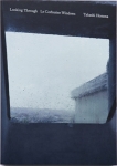 ۥޥ/Takashi Homma: Looking Through: Le Corbusier Windows