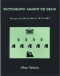 Allan Sekula: Photography Against the Grain: Essays and Photo Works, 1973–1983