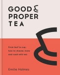 Emilie Holmes: Good & Proper Tea - How to Make, Drink and Cook with Tea（特価品）