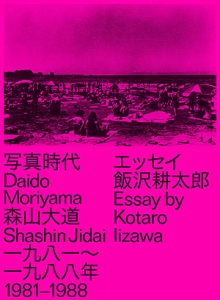 Daido Moriyama: Shashin Jidai 1981-1988 森山大道:写真時代 1981-1988