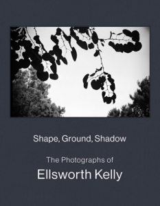 Ellsworth Kelly: Shape, Ground, Shadow. The Photographs of