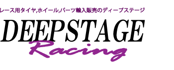 レース用タイヤ、ホイール、パーツの輸入販売のディープステージ　Deepstage Racing Equipments